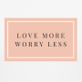 Love More Worry Less